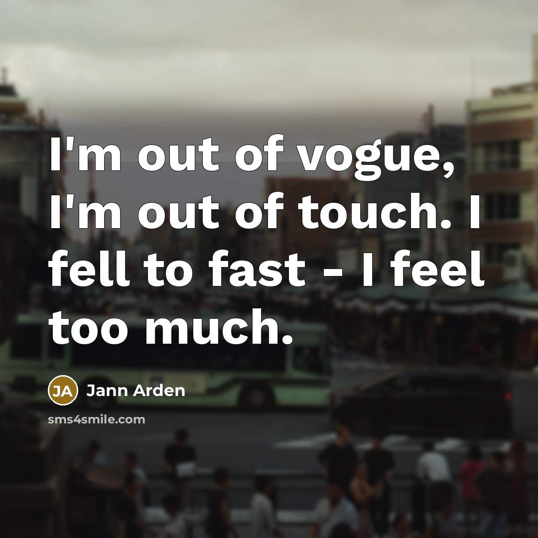 “I'm out of vogue, I'm out of touch. I fell…” quote by Jann Arden