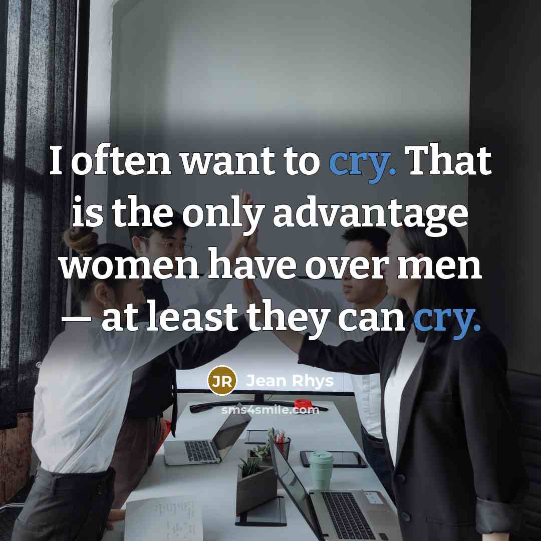 “I often want to cry. That is the only advantage…” quote by Jean Rhys