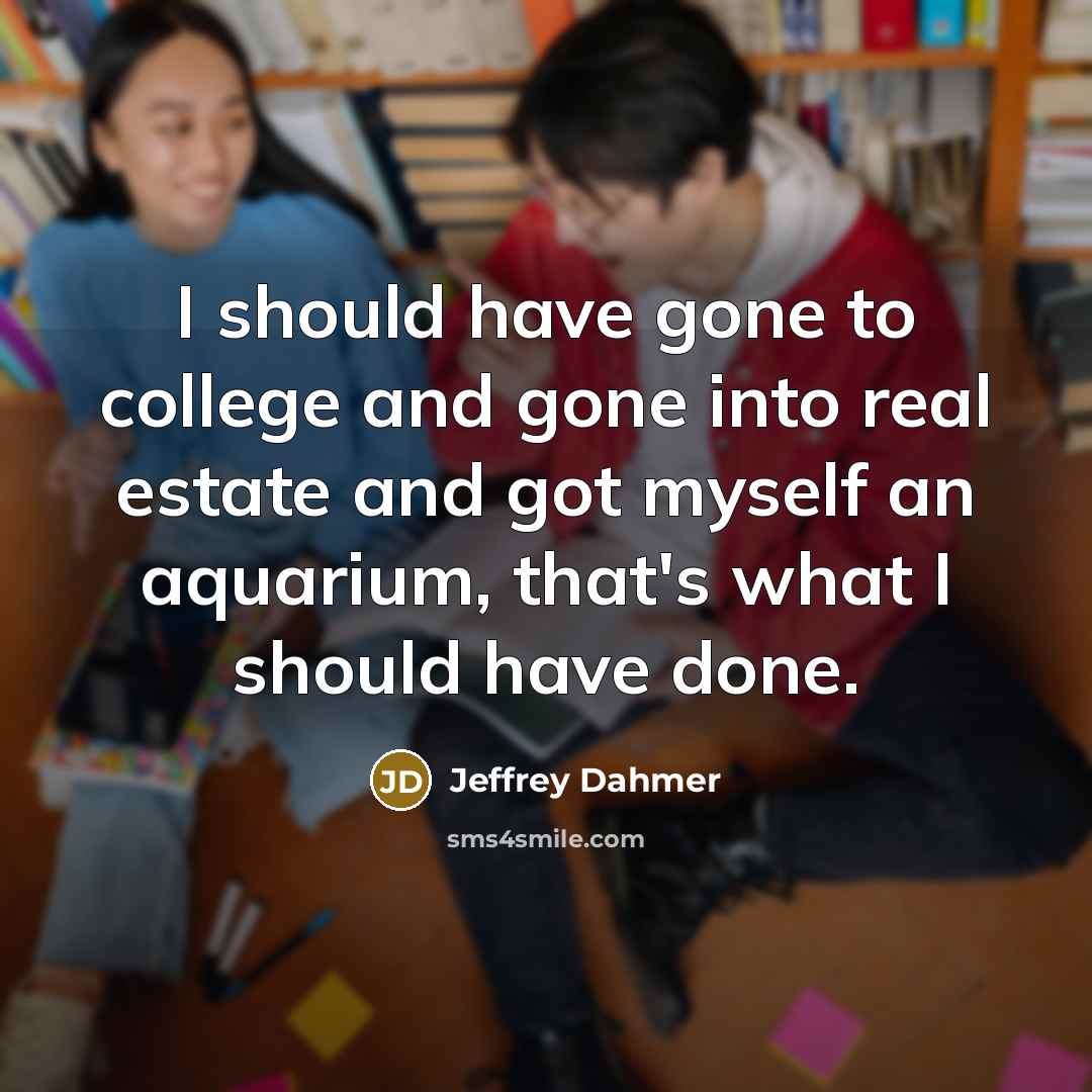 “I should have gone to college and gone into real…” quote by Jeffrey Dahmer