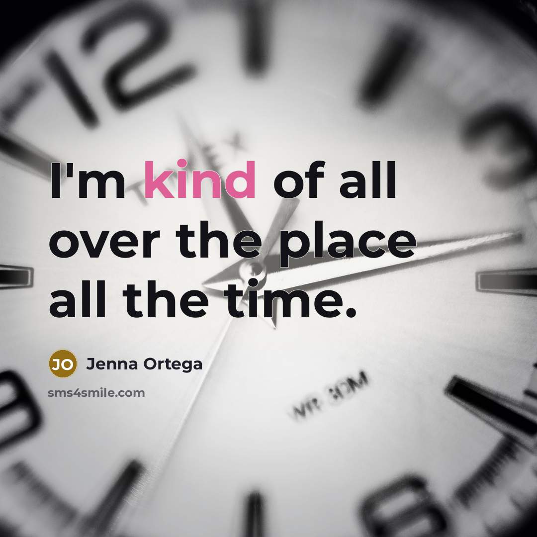 “I'm kind of all over the place all the time.…” quote by Jenna Ortega