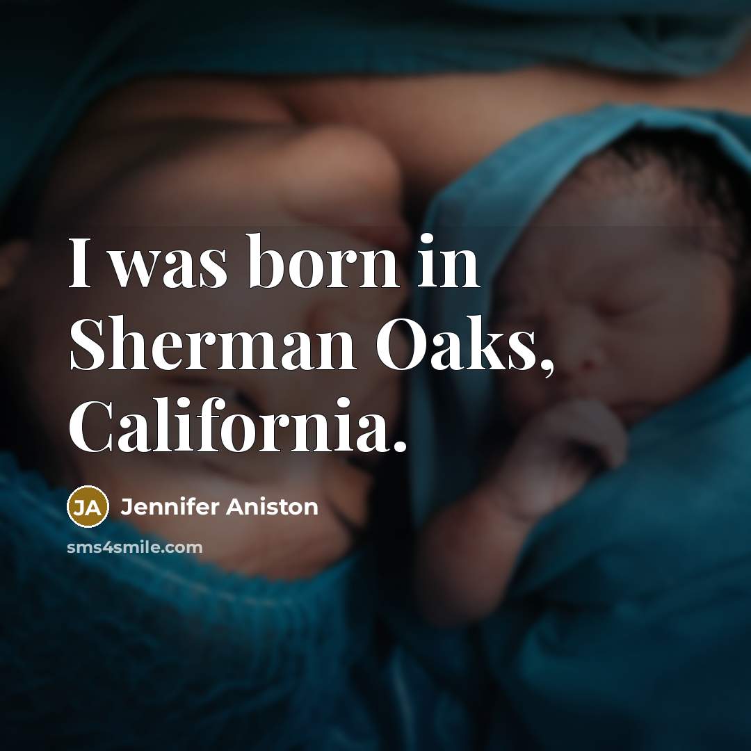 “I was born in Sherman Oaks, California.…” quote by Jennifer Aniston