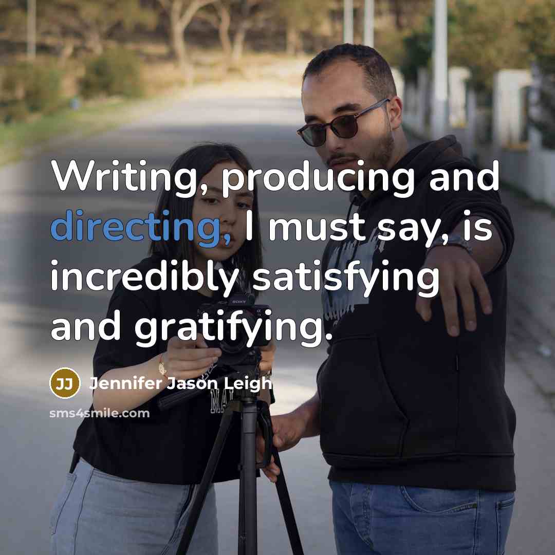“Writing, producing and directing, I must say, is incredibly satisfying and gratifying.” quote by Jennifer Jason Leigh