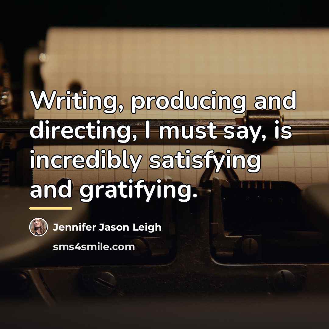 “Writing, producing and directing, I must say, is incredibly satisfying…” quote by Jennifer Jason Leigh