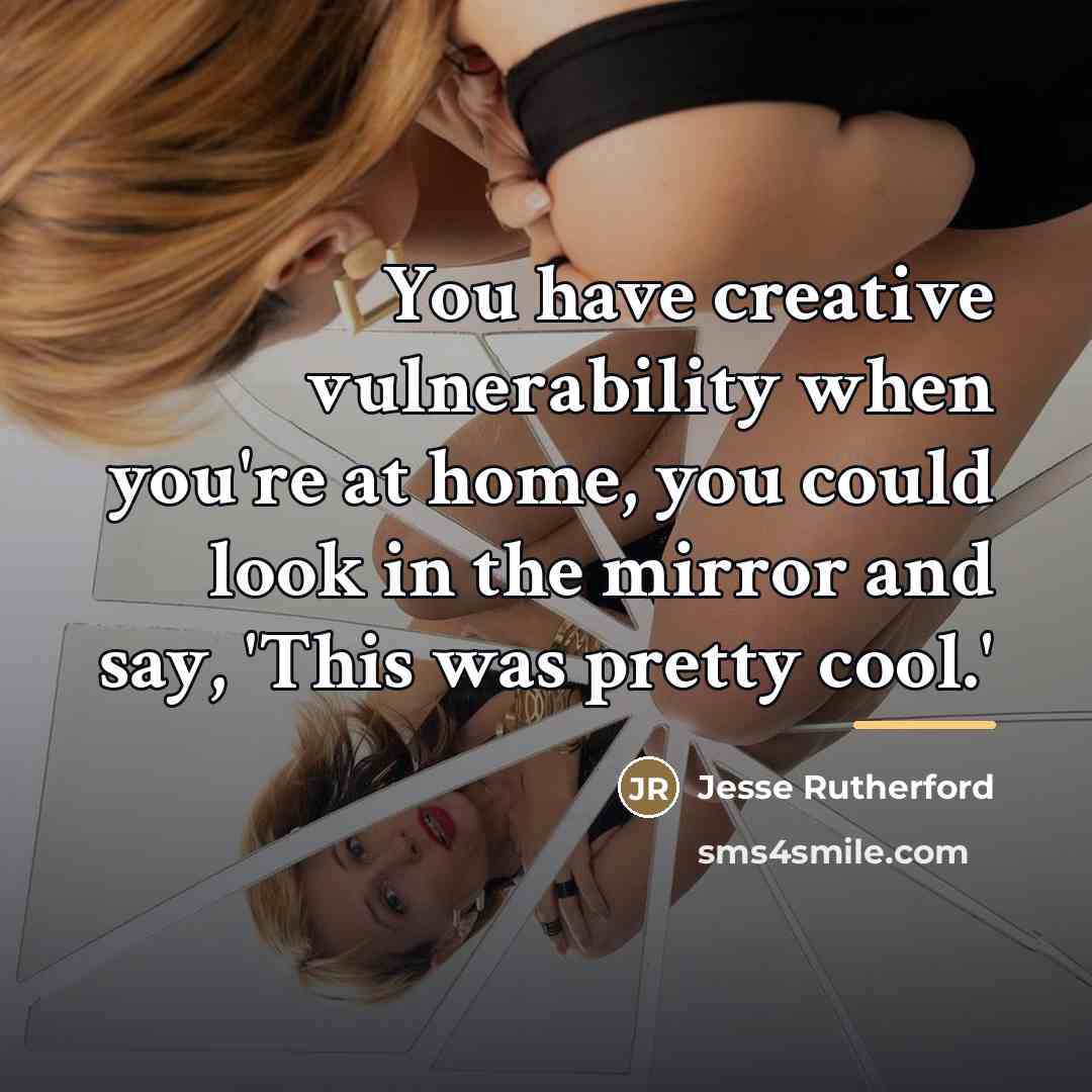 “You have creative vulnerability when you're at home, you could…” quote by Jesse Rutherford