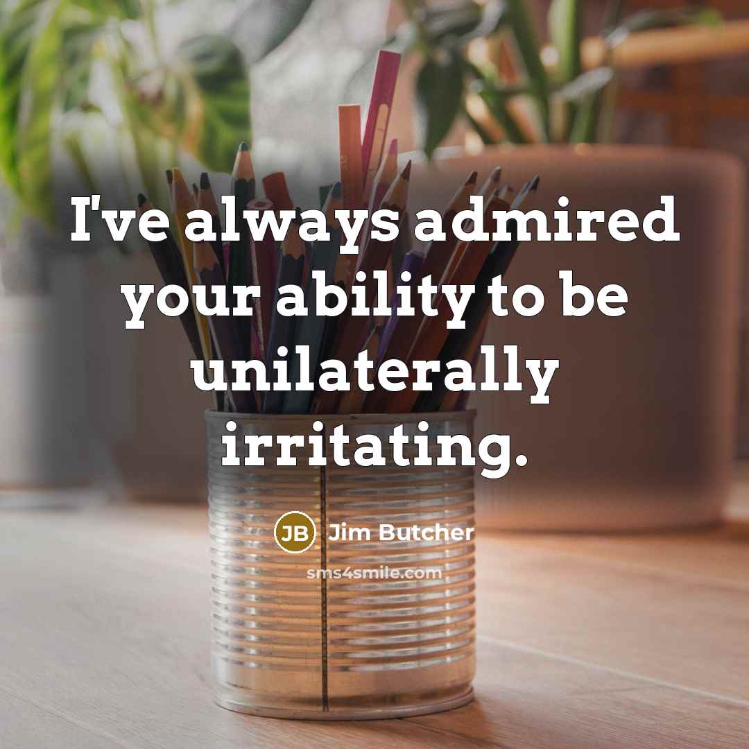 “I've always admired your ability to be unilaterally irritating.…” quote by Jim Butcher