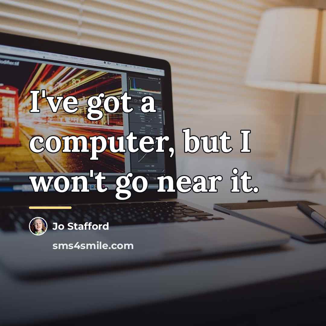 “I've got a computer, but I won't go near it.…” quote by Jo Stafford