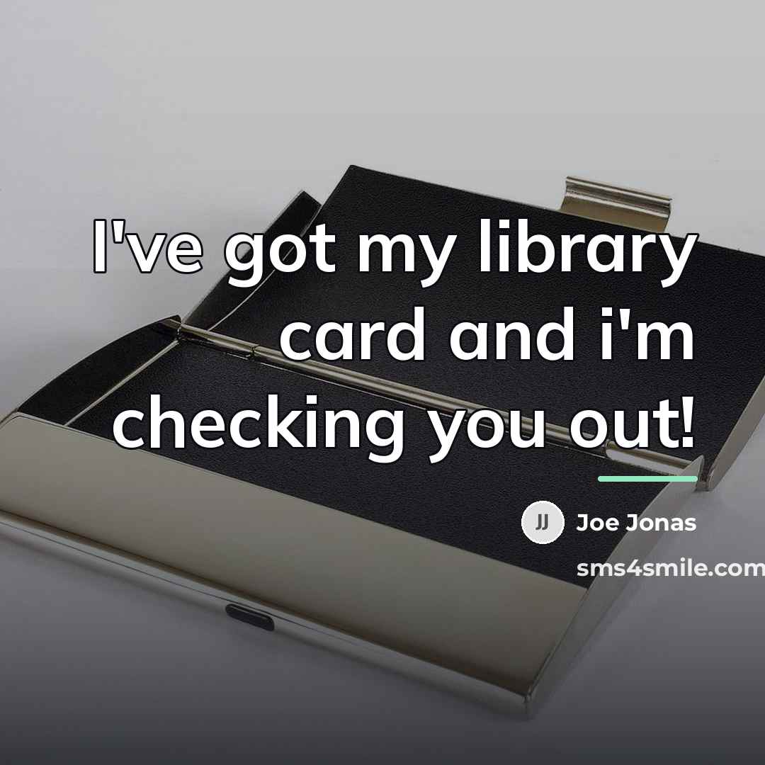“I've got my library card and i'm checking you out!…” quote by Joe Jonas