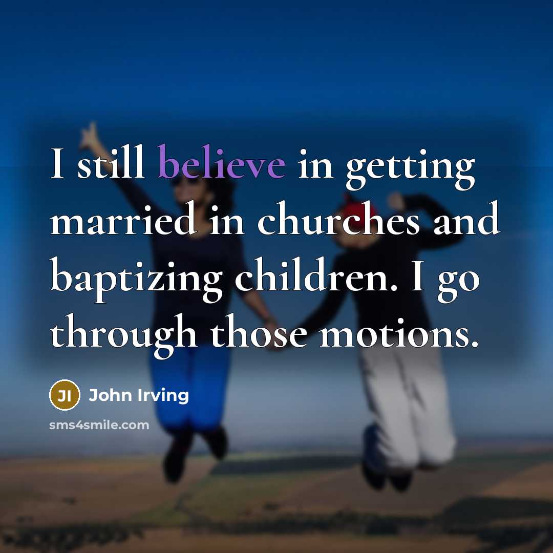 “I still believe in getting married in churches and baptizing…” quote by John Irving