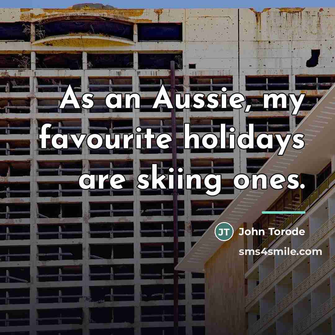 “As an Aussie, my favourite holidays are skiing ones.…” quote by John Torode