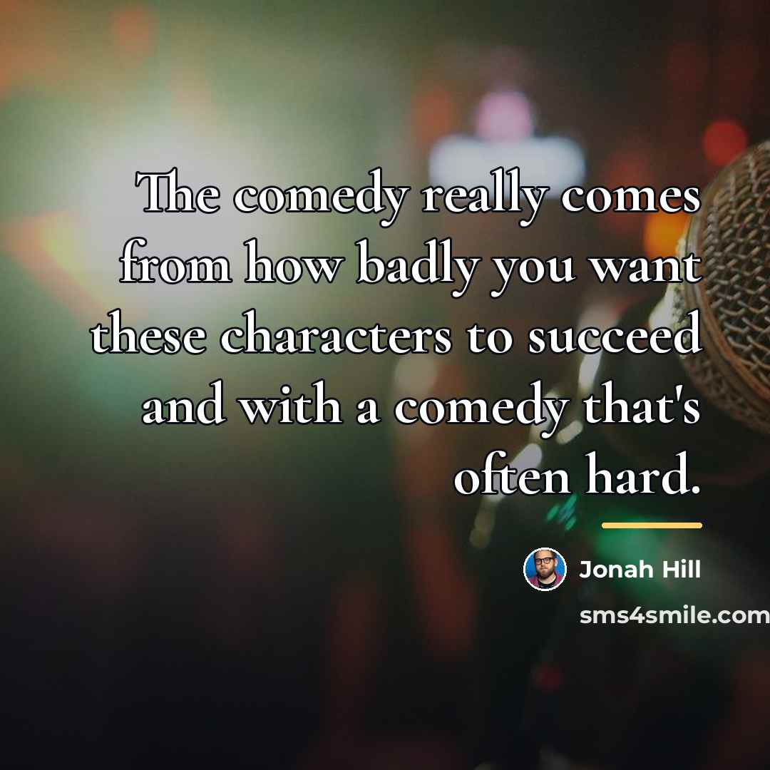 “The comedy really comes from how badly you want these…” quote by Jonah Hill