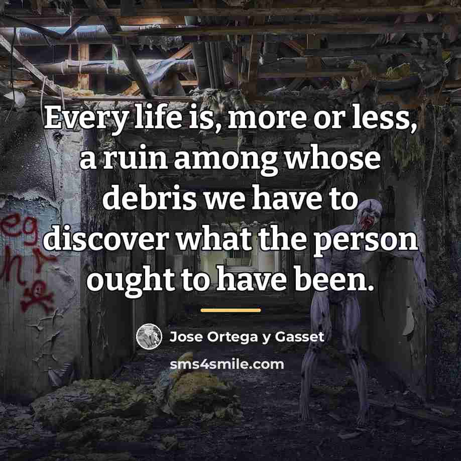 “Every life is, more or less, a ruin among whose…” quote by Jose Ortega y Gasset