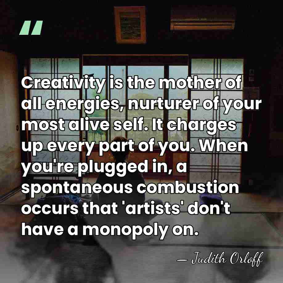 Creativity is the mother of all energies, nurturer of your most alive&hellip; - Judith Orloff