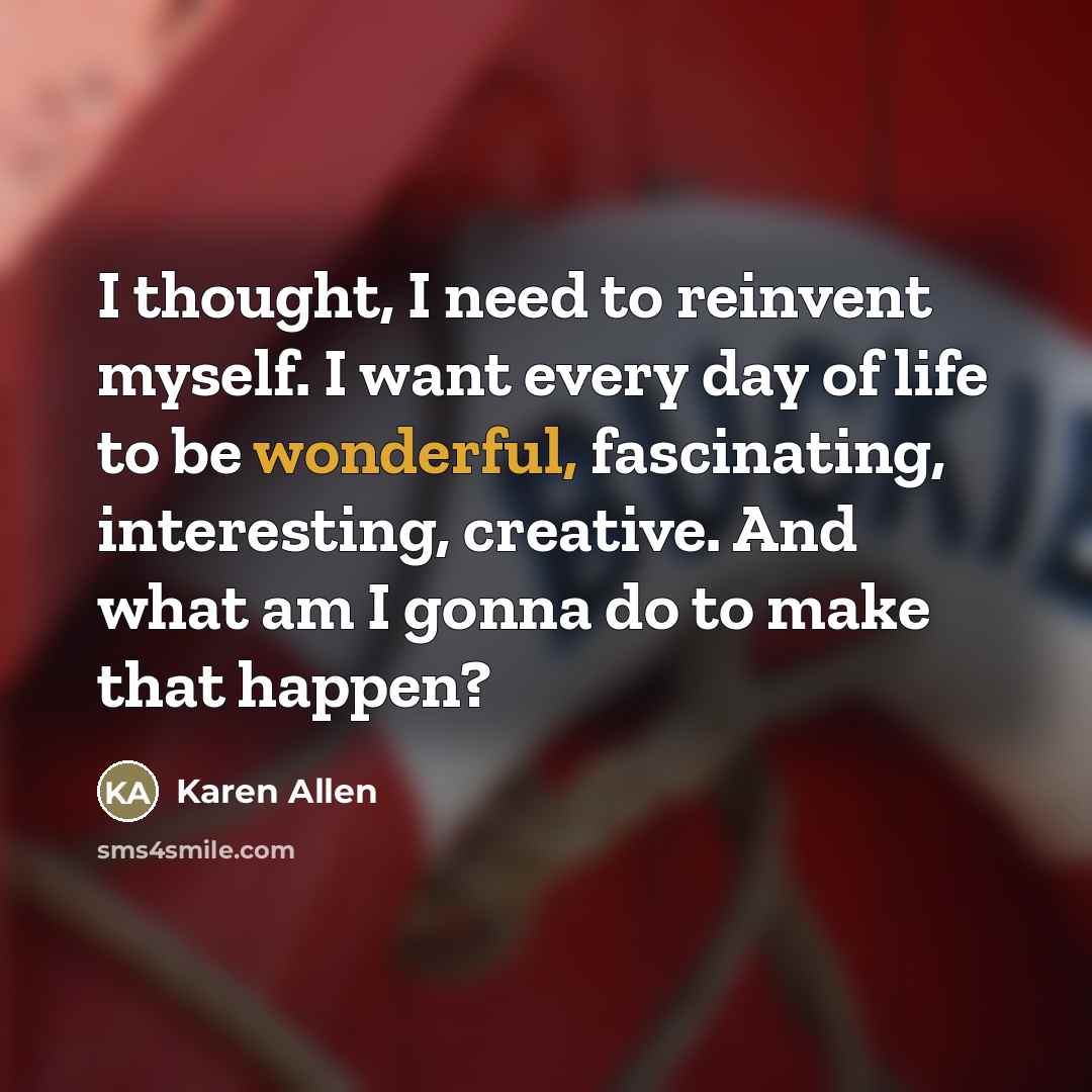 “I thought, I need to reinvent myself. I want every…” quote by Karen Allen