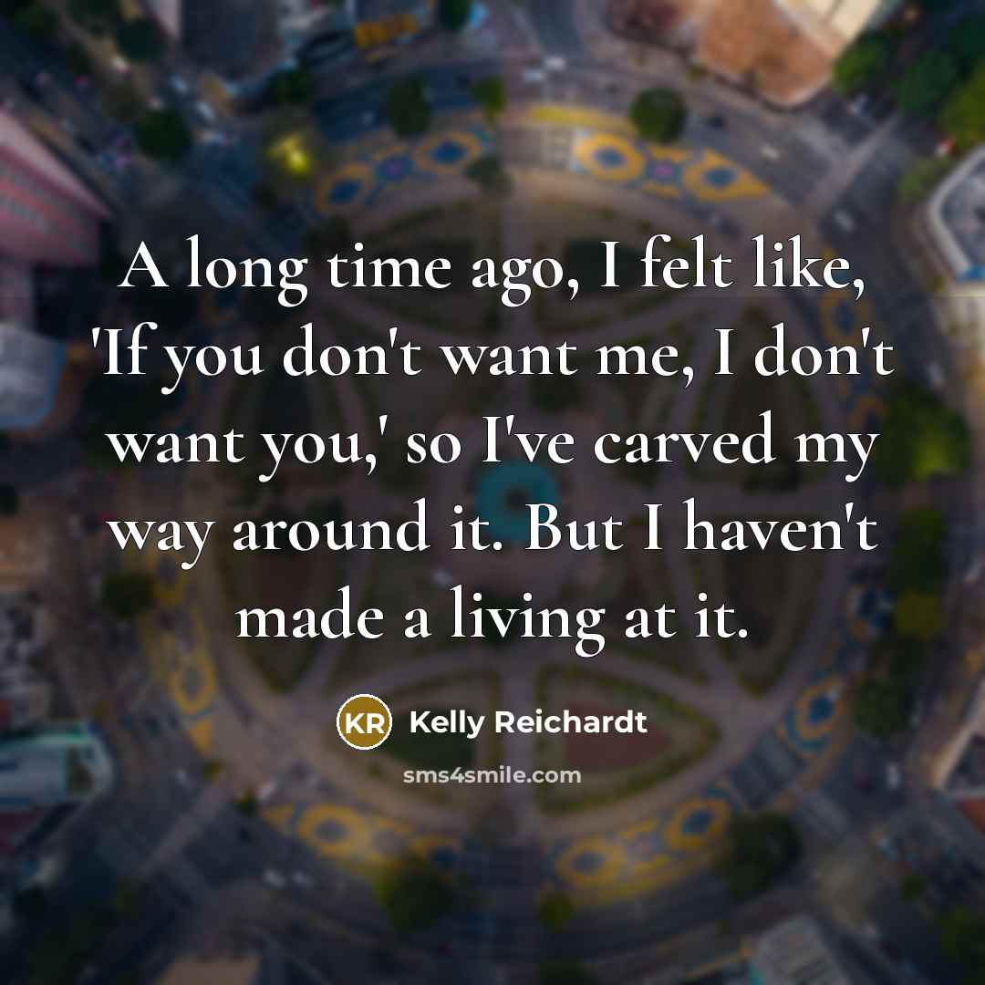 “A long time ago, I felt like, 'If you don't…” quote by Kelly Reichardt