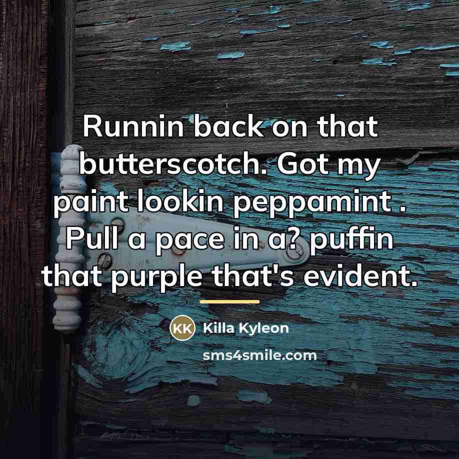 “Runnin back on that butterscotch. Got my paint lookin peppamint…” quote by Killa Kyleon
