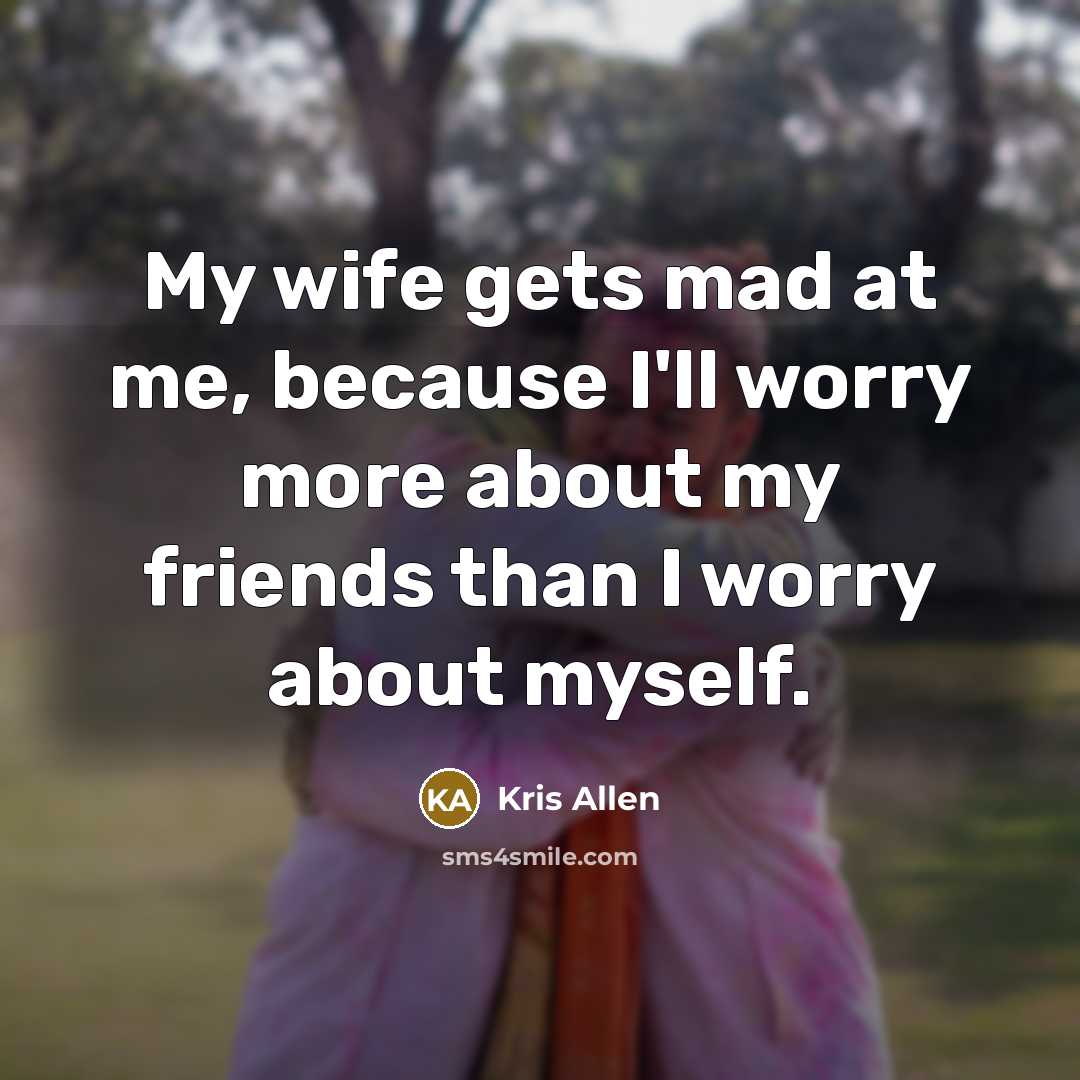 “My wife gets mad at me, because I'll worry more…” quote by Kris Allen