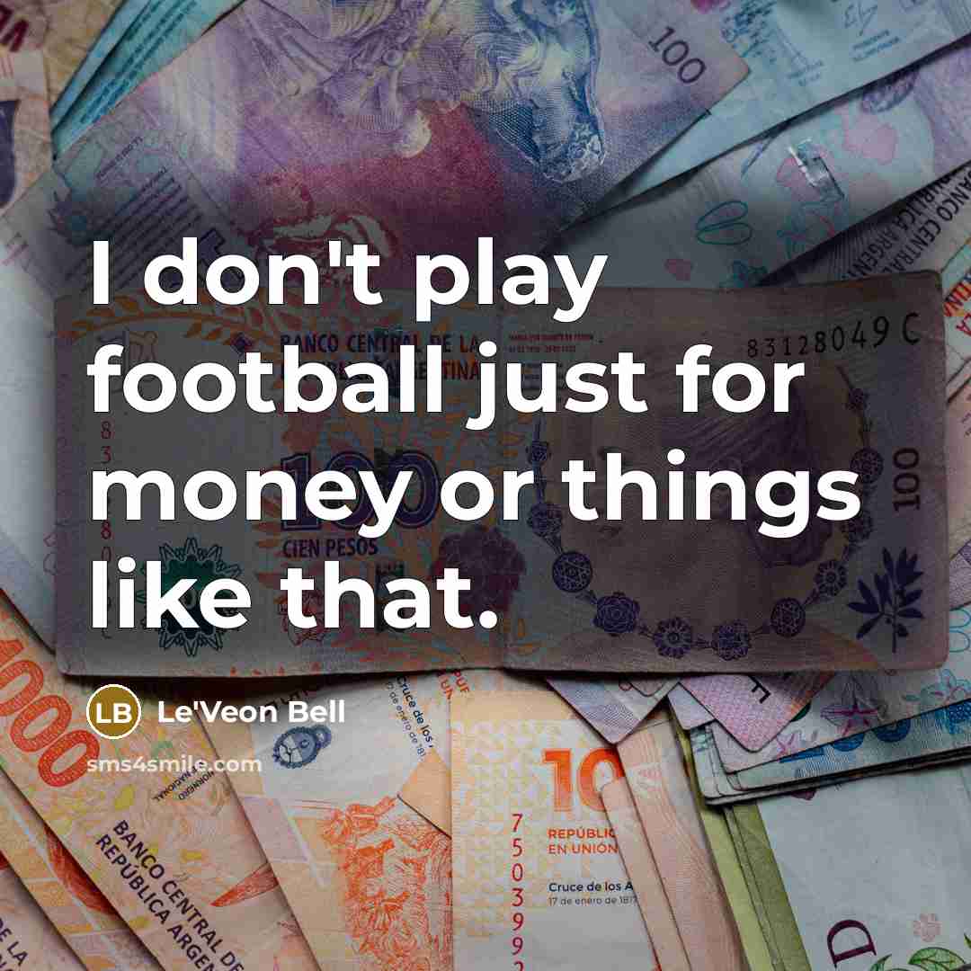“I don't play football just for money or things like…” quote by Le'Veon Bell