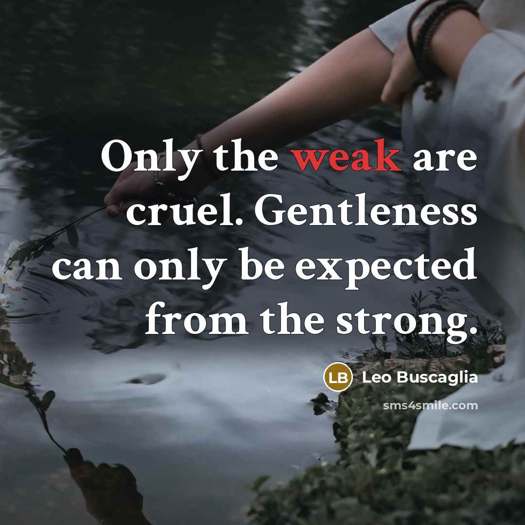 “Only the weak are cruel. Gentleness can only be expected…” quote by Leo Buscaglia