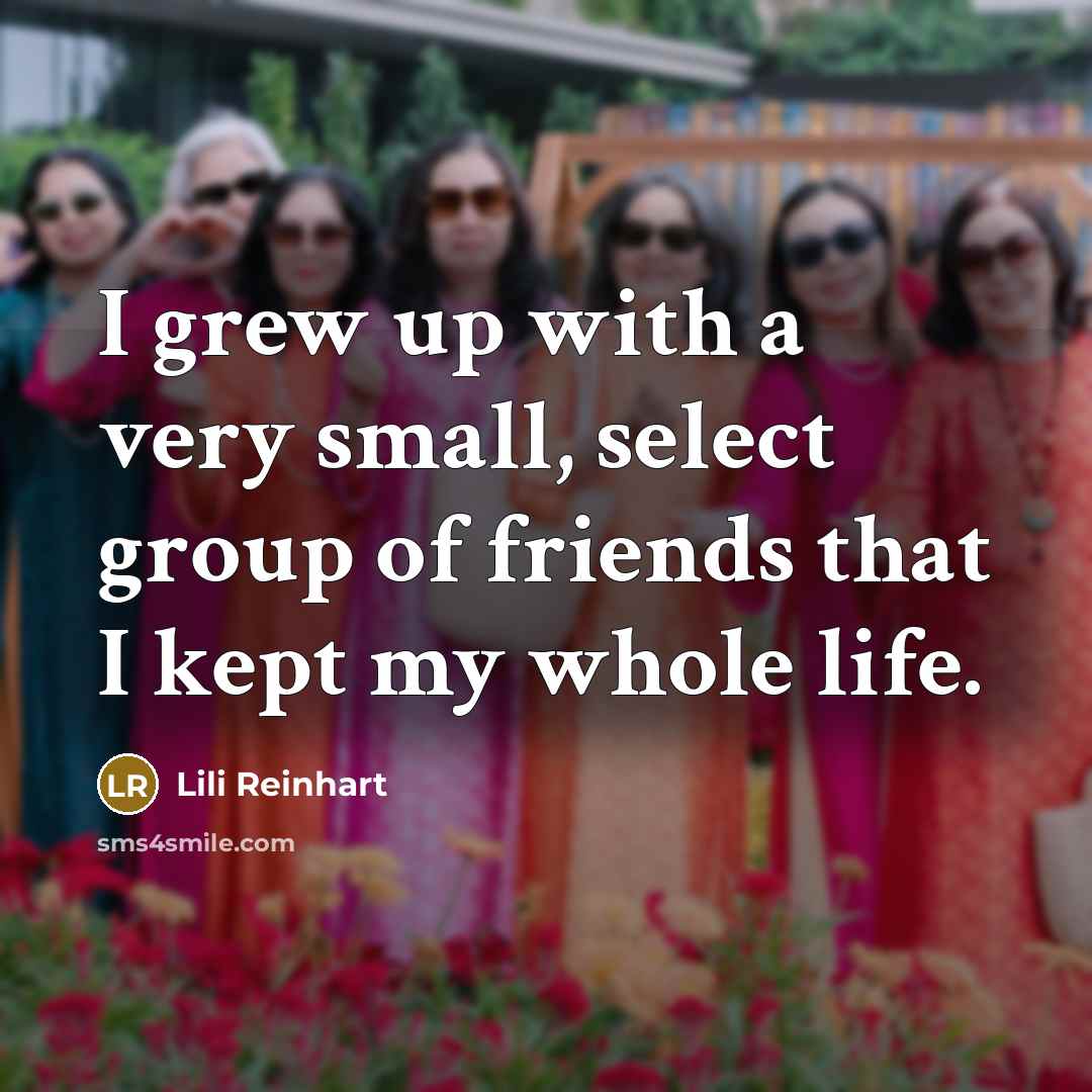 “I grew up with a very small, select group of…” quote by Lili Reinhart