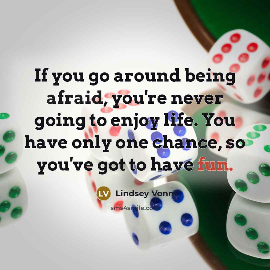 “If you go around being afraid, you're never going to…” quote by Lindsey Vonn