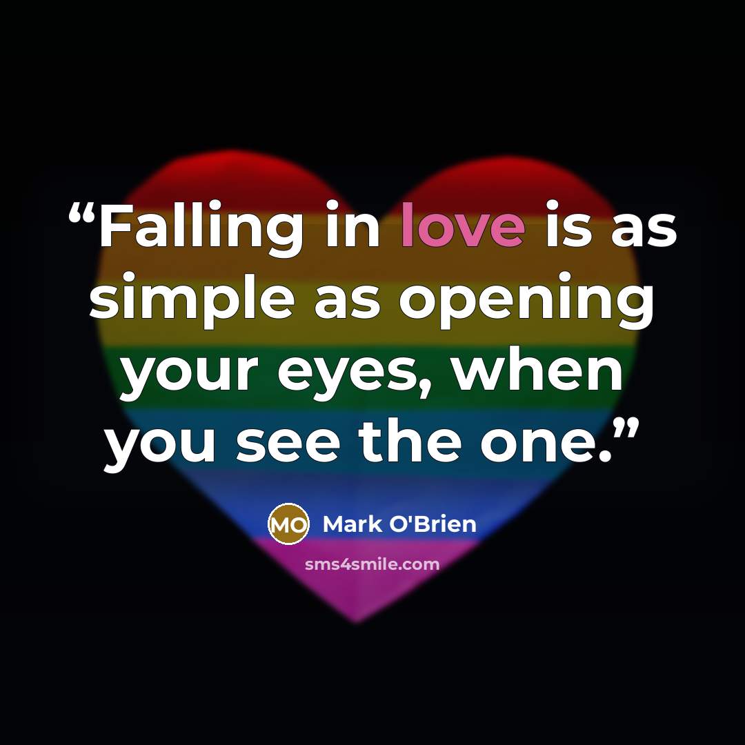 “Falling in love is as simple as opening your eyes, when you see the one.” quote by Mark O'Brien