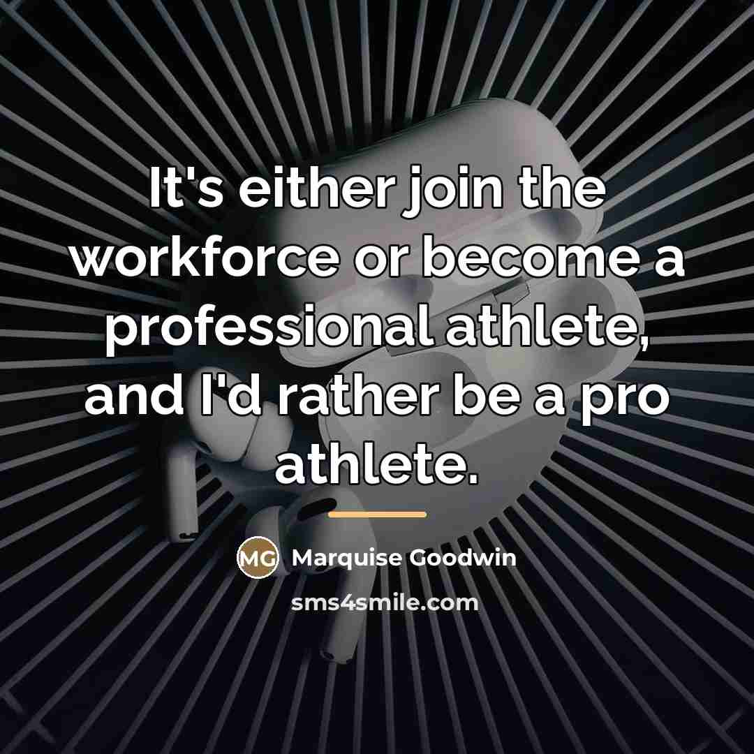 “It's either join the workforce or become a professional athlete,…” quote by Marquise Goodwin