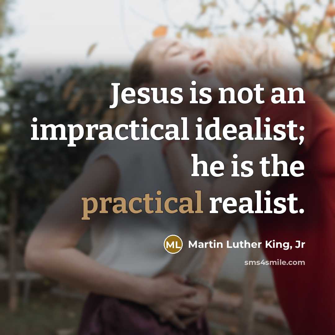 “Jesus is not an impractical idealist; he is the practical…” quote by Martin Luther King, Jr