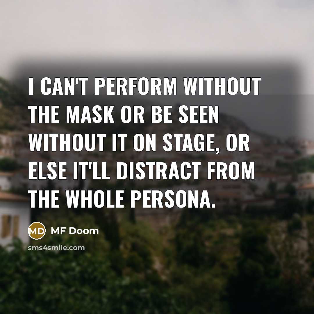 “I can't perform without the mask or be seen without…” quote by MF Doom