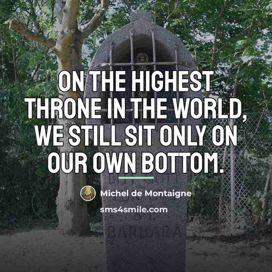 “On the highest throne in the world, we still sit…” quote by Michel de Montaigne