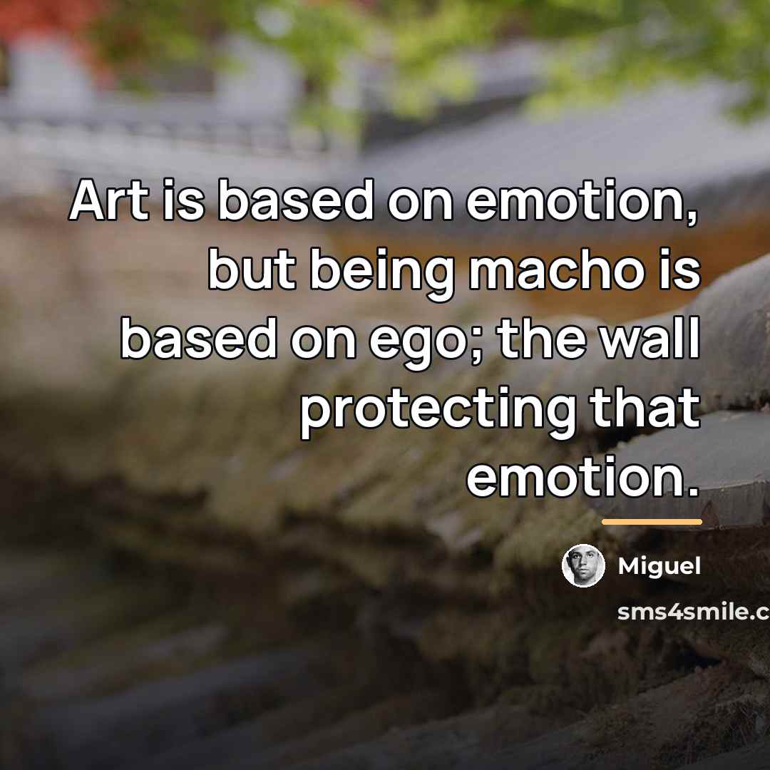 “Art is based on emotion, but being macho is based…” quote by Miguel