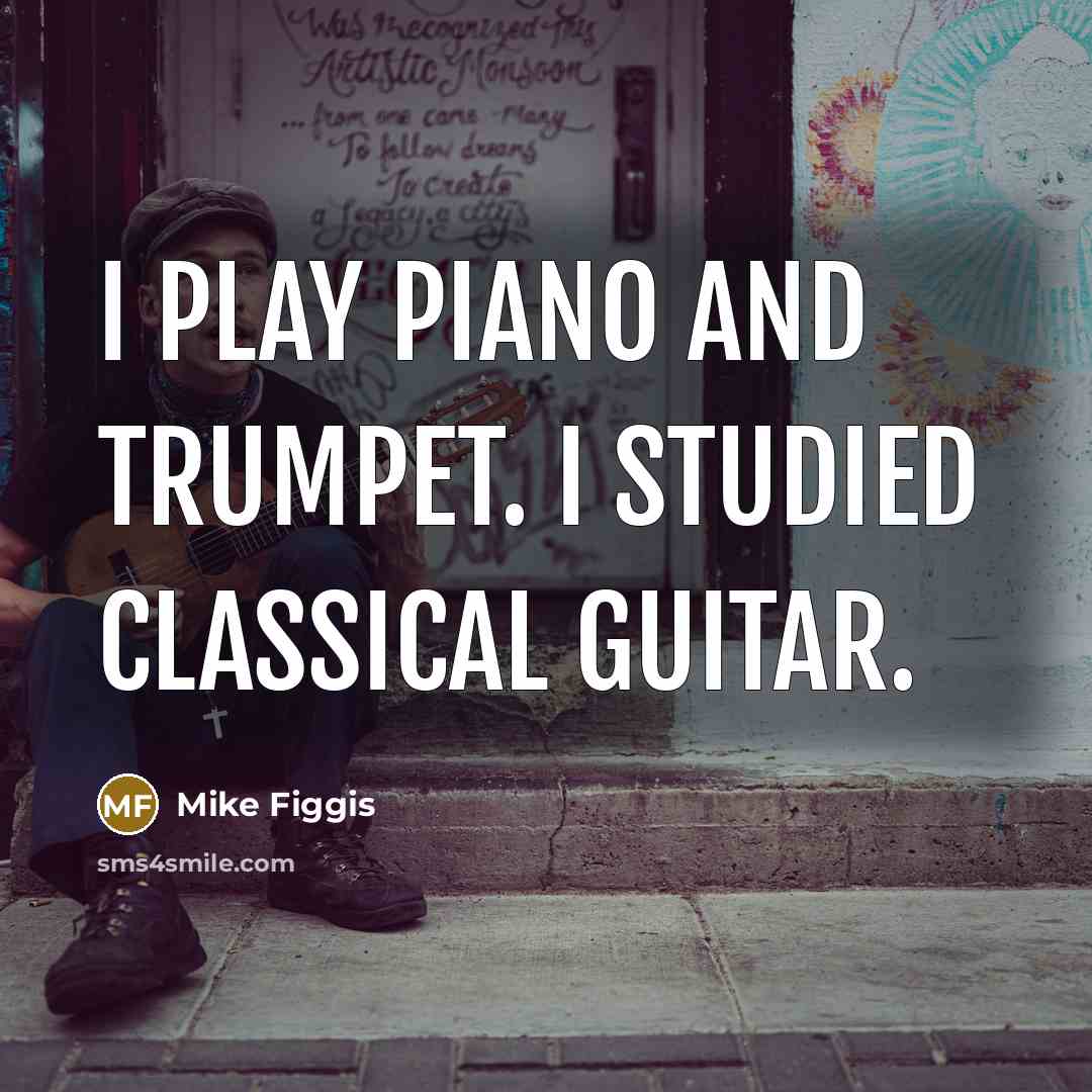 “I play piano and trumpet. I studied classical guitar.…” quote by Mike Figgis