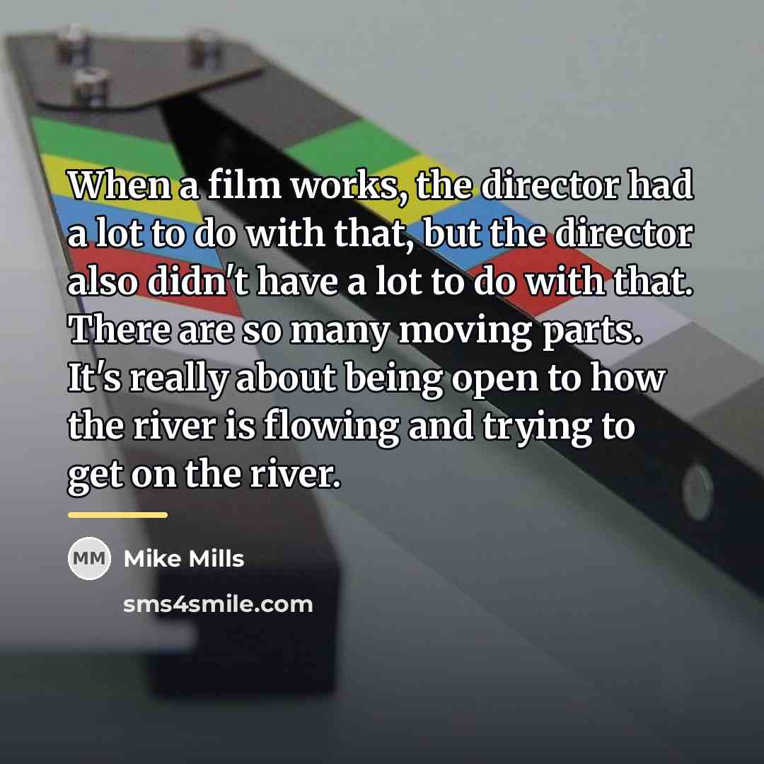 “When a film works, the director had a lot to…” quote by Mike Mills