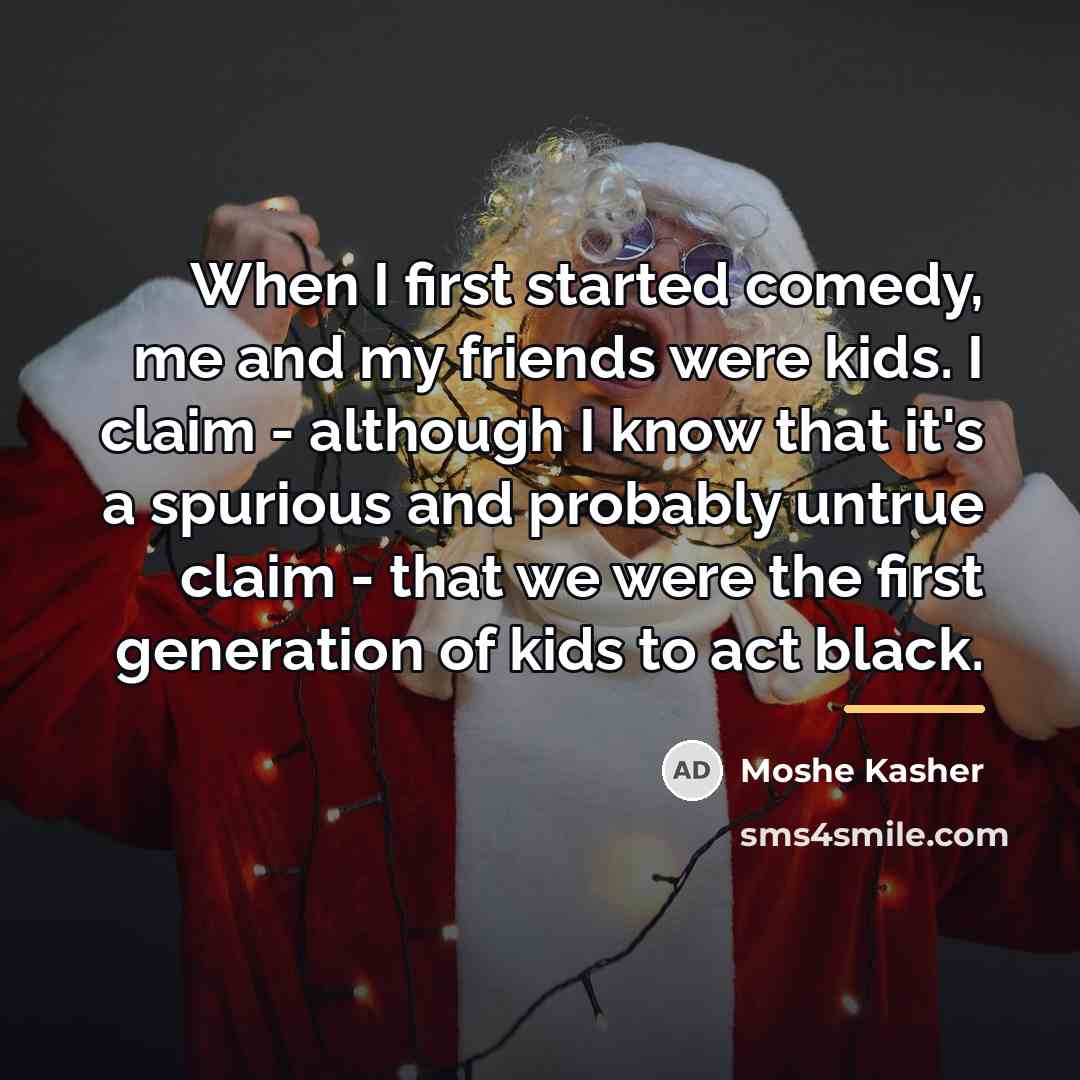 “When I first started comedy, me and my friends were…” quote by Moshe Kasher