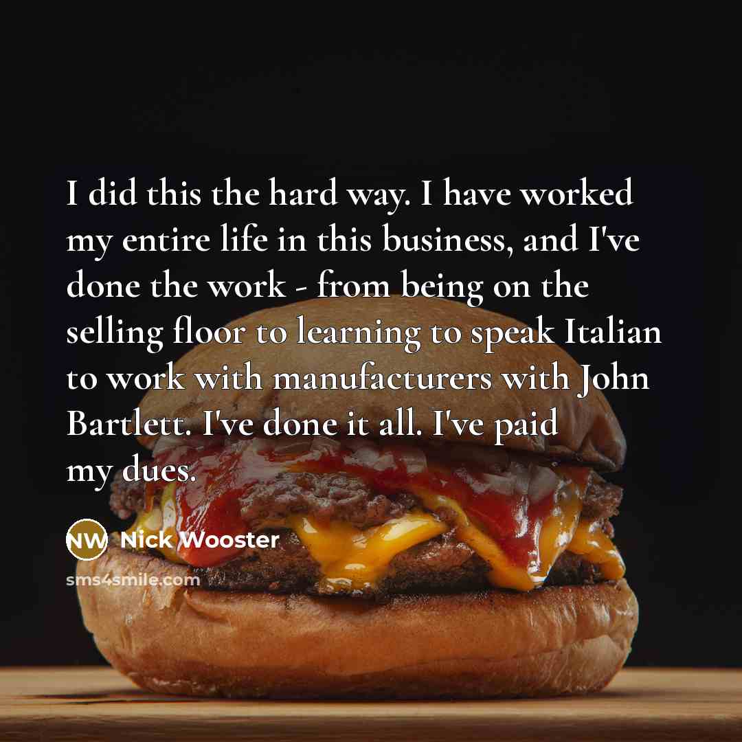 “I did this the hard way. I have worked my…” quote by Nick Wooster
