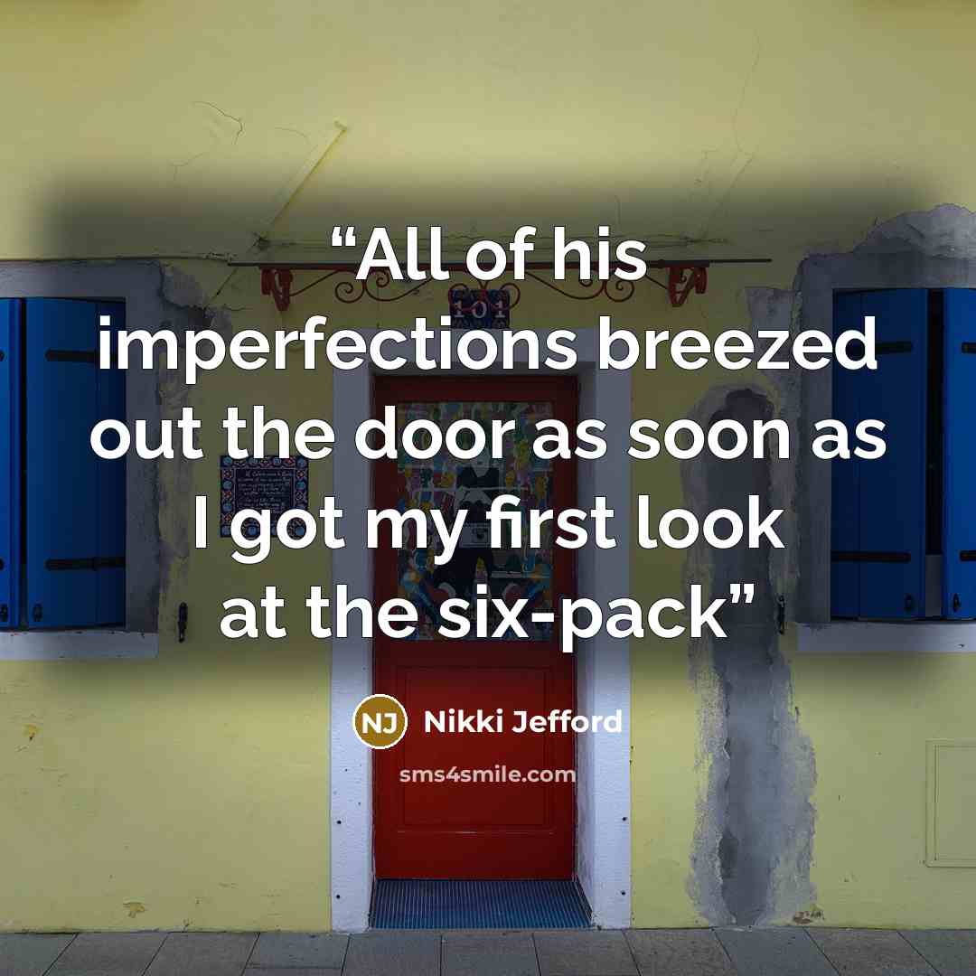 “All of his imperfections breezed out the door as soon as I got my first look at the six-pack” quote by Nikki Jefford