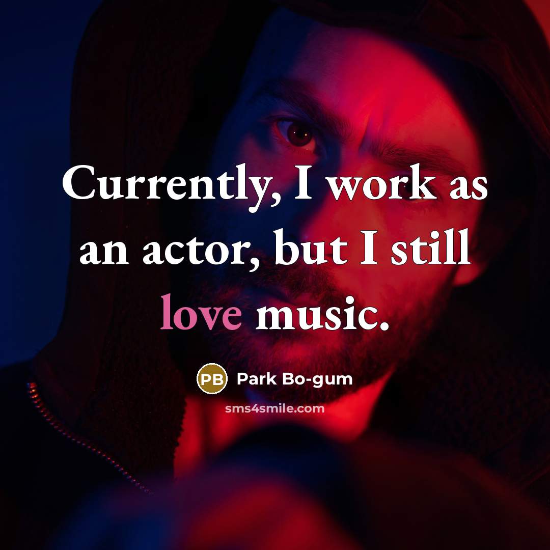 “Currently, I work as an actor, but I still love…” quote by Park Bo-gum