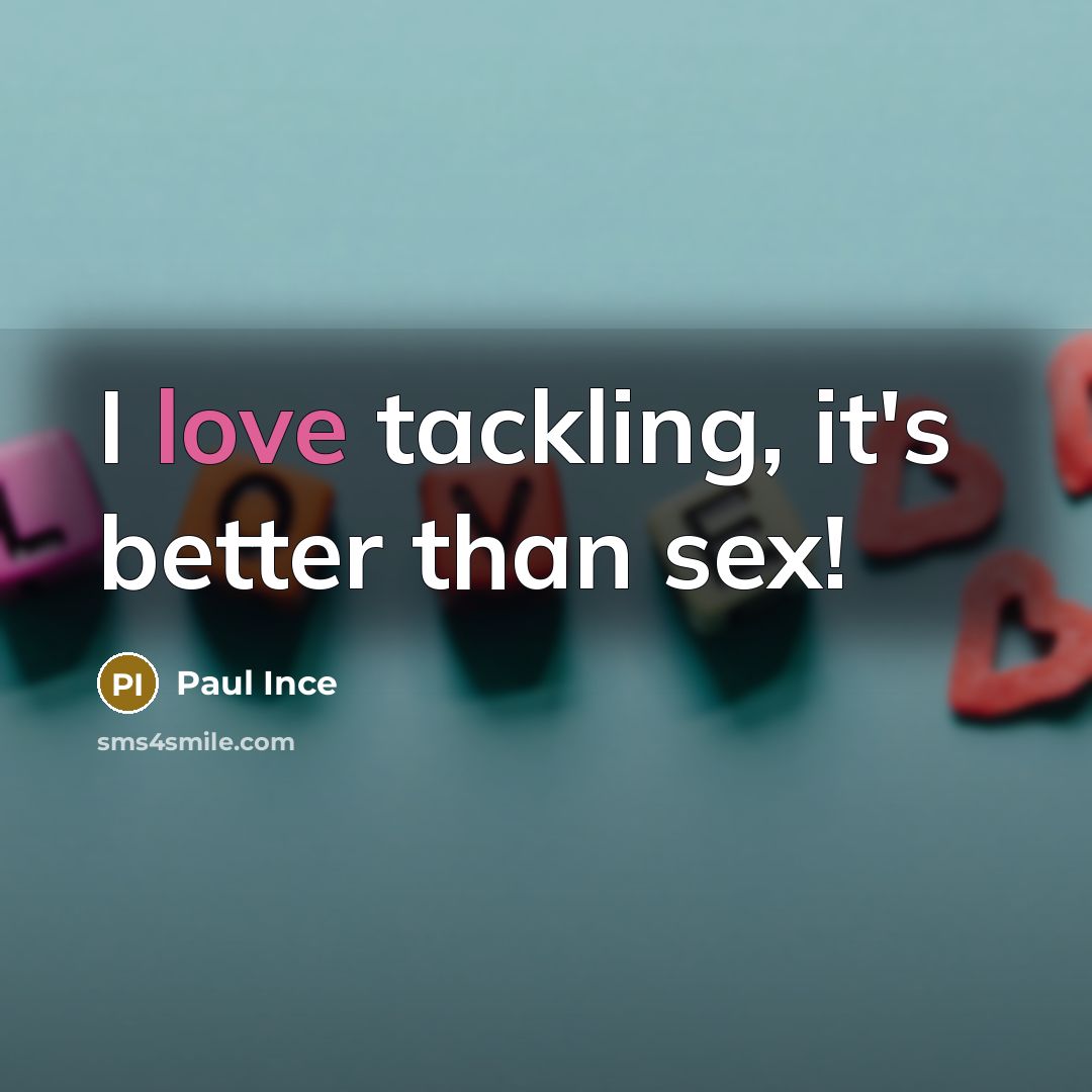 “I love tackling, it's better than sex!…” quote by Paul Ince