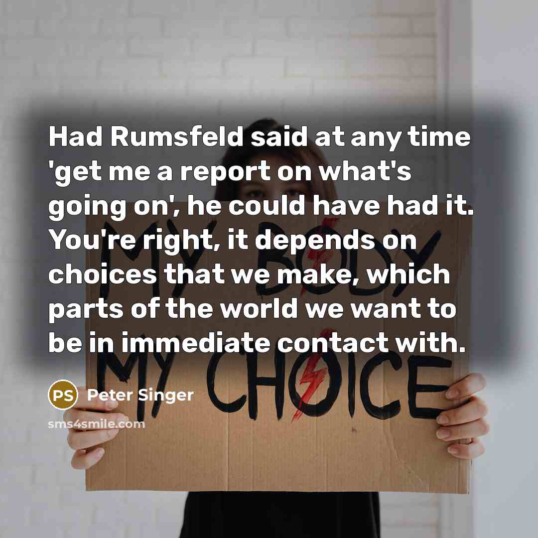 “Had Rumsfeld said at any time 'get me a report…” quote by Peter Singer