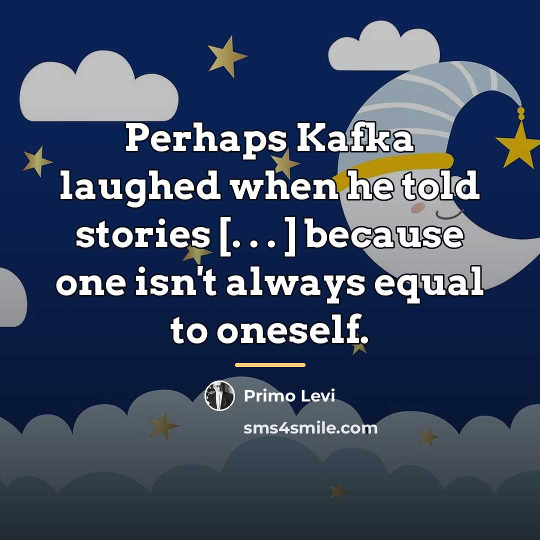 “Perhaps Kafka laughed when he told stories [. . .…” quote by Primo Levi
