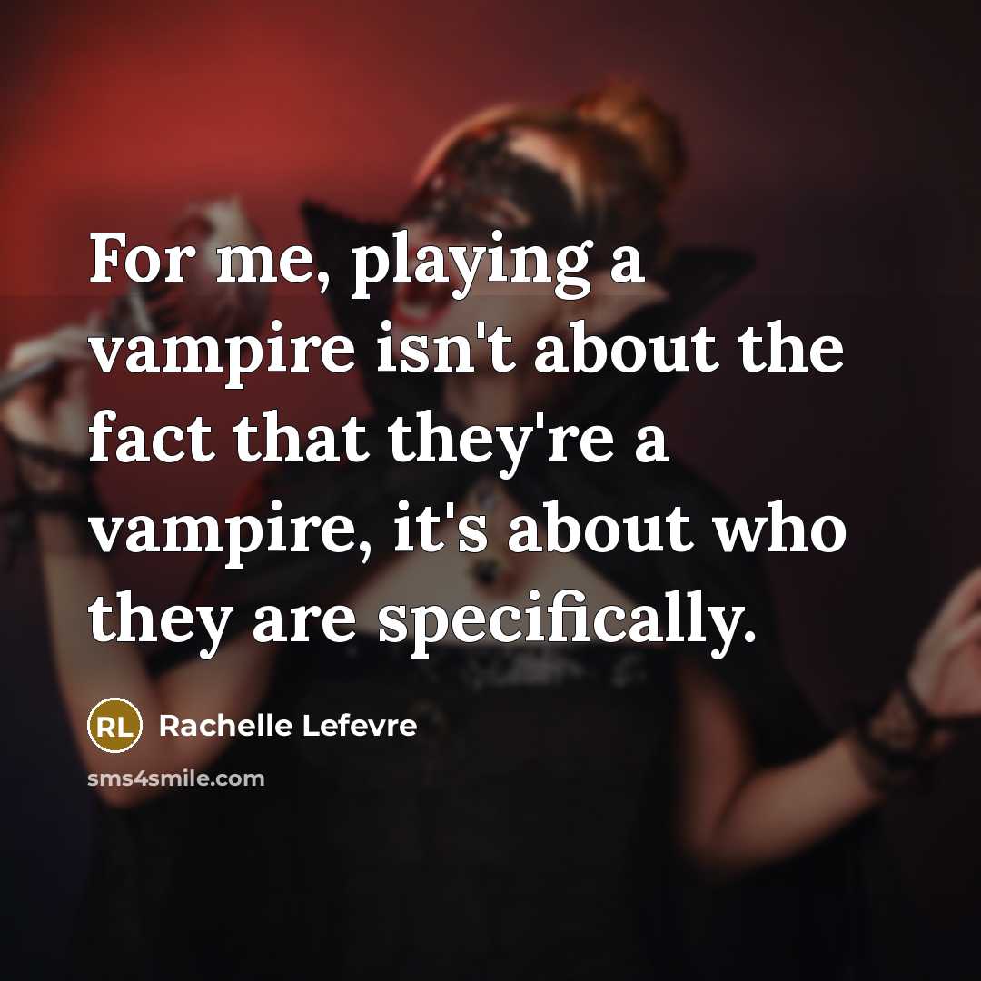 “For me, playing a vampire isn't about the fact that…” quote by Rachelle Lefevre