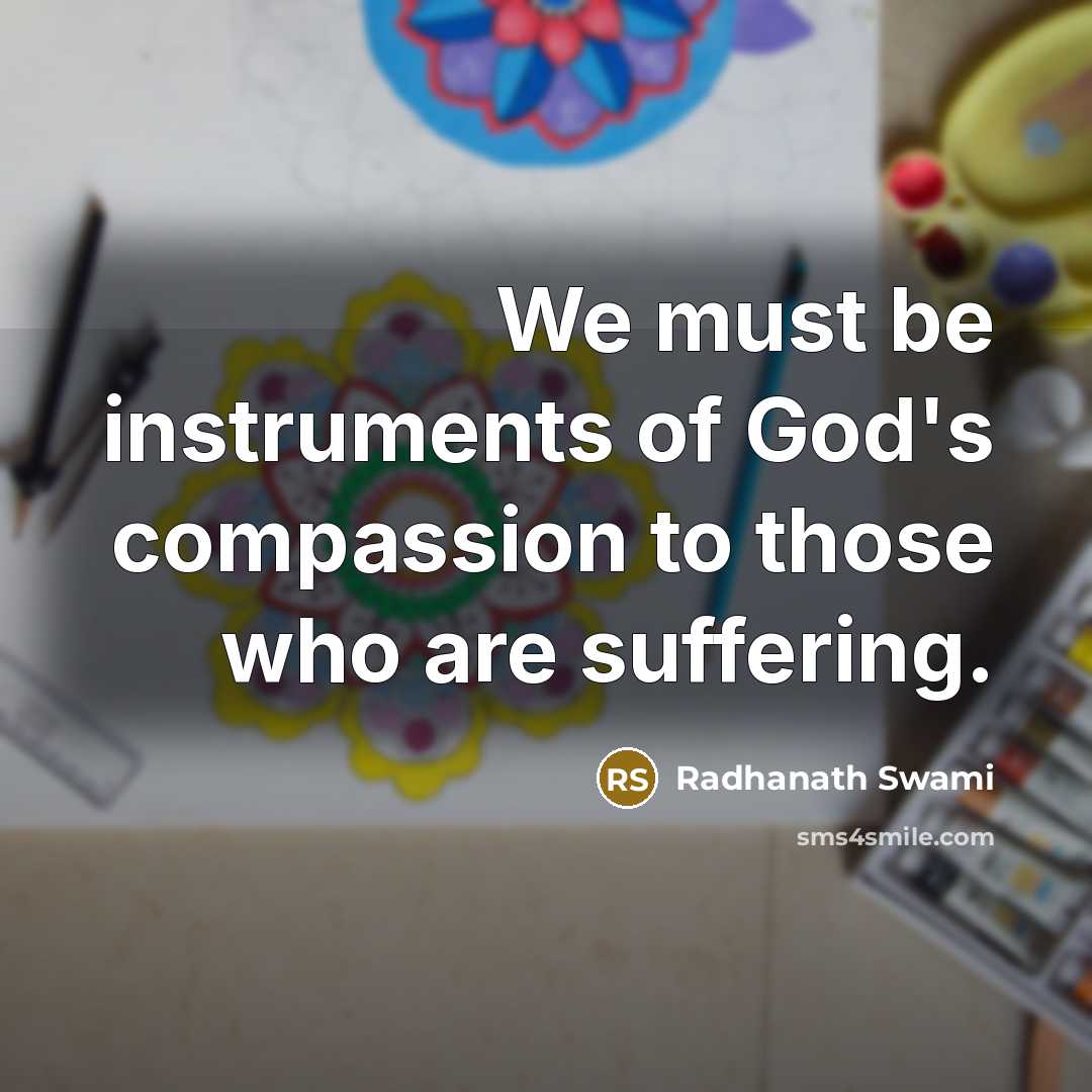 “We must be instruments of God's compassion to those who…” quote by Radhanath Swami