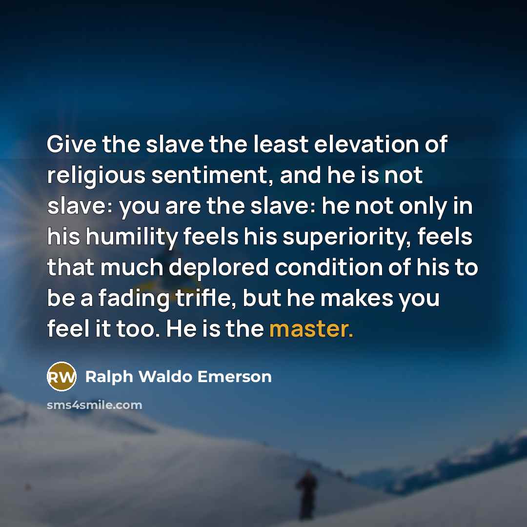 “Give the slave the least elevation of religious sentiment, and…” quote by Ralph Waldo Emerson