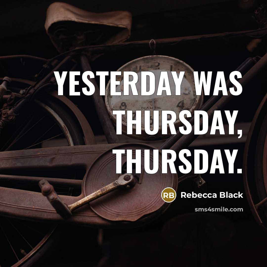 “Yesterday was Thursday, Thursday.…” quote by Rebecca Black