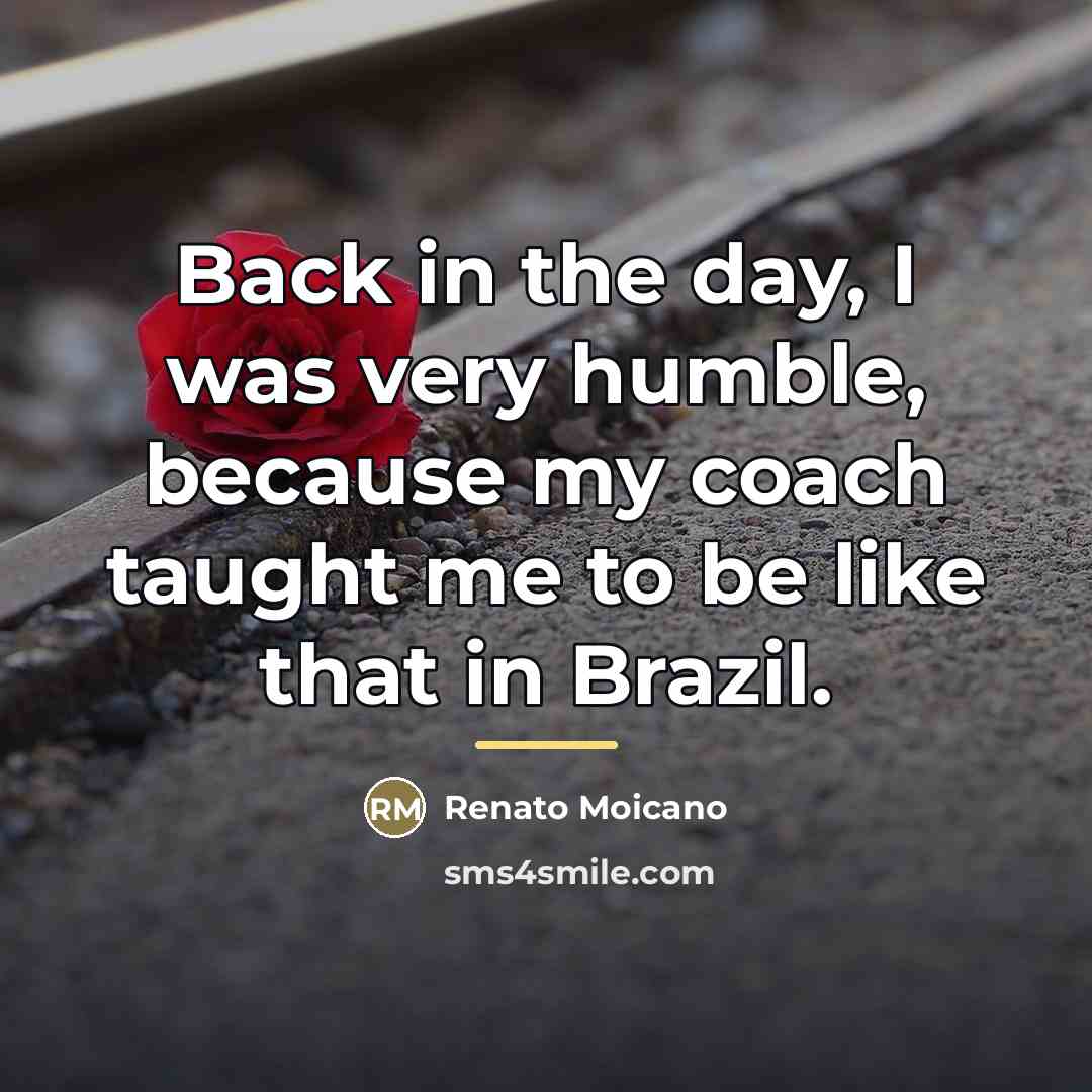 “Back in the day, I was very humble, because my…” quote by Renato Moicano