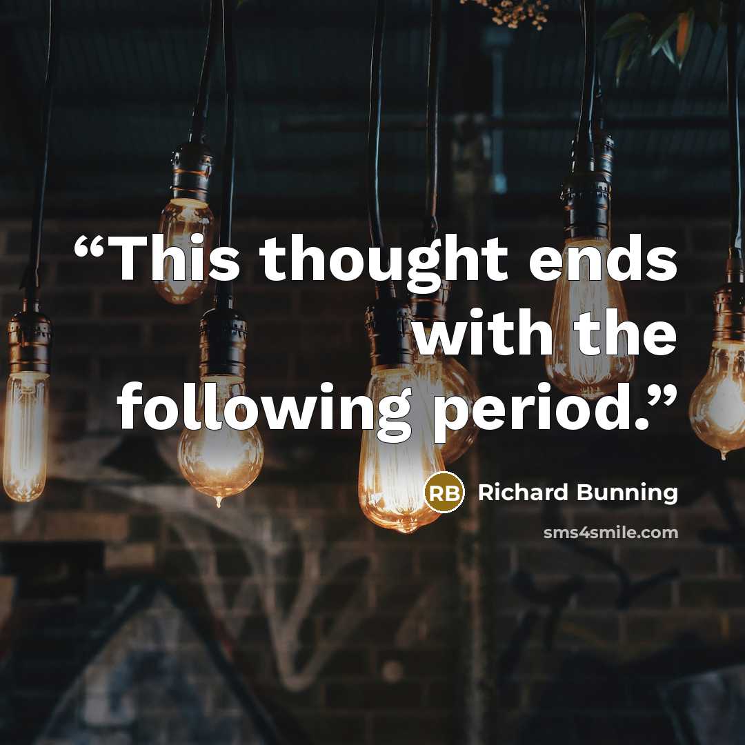 “This thought ends with the following period.” quote by Richard Bunning