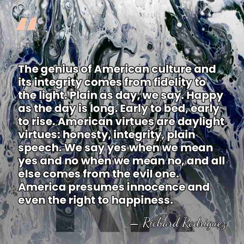 The genius of American culture and its integrity comes from fidelity to&hellip; - Richard Rodriguez