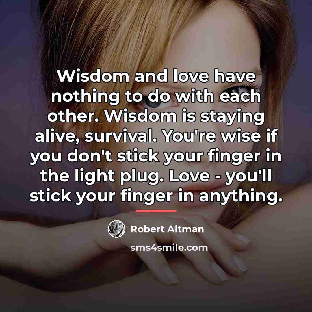 “Wisdom and love have nothing to do with each other.…” quote by Robert Altman