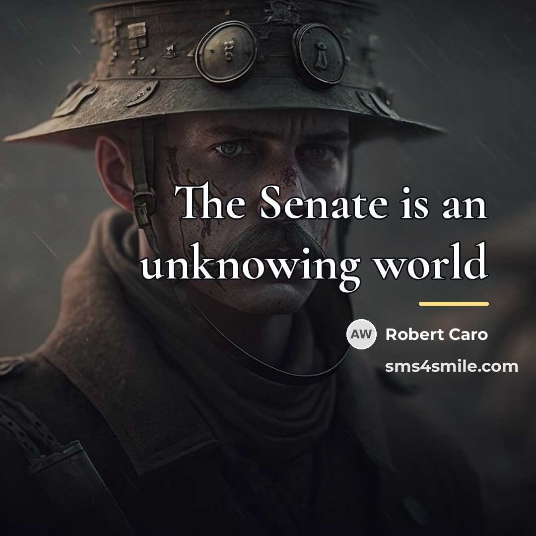 “The Senate is an unknowing world…” quote by Robert Caro