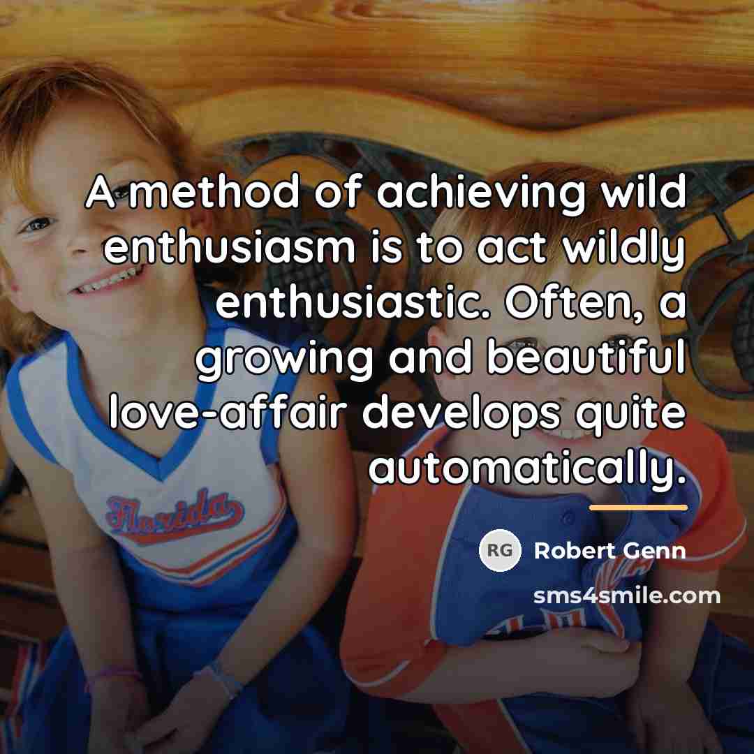 “A method of achieving wild enthusiasm is to act wildly…” quote by Robert Genn