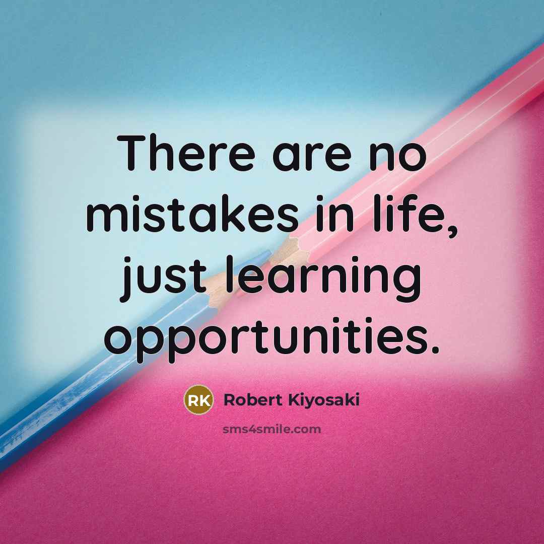 “There are no mistakes in life, just learning opportunities.…” quote by Robert Kiyosaki